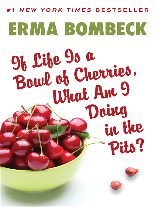 Title details for If Life Is a Bowl of Cherries, What am I Doing in the Pits? by Erma Bombeck - Available